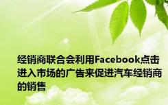经销商联合会利用Facebook点击进入市场的广告来促进汽车经销商的销售