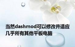 当然dashmod可以修改并适应几乎所有其他平板电脑