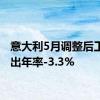 意大利5月调整后工业产出年率-3.3%