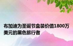 布加迪为圣诞节盒装价值1800万美元的黑色旅行者
