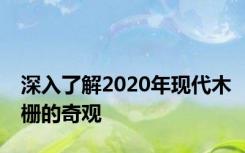 深入了解2020年现代木栅的奇观