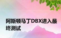 阿斯顿马丁DBX进入最终测试