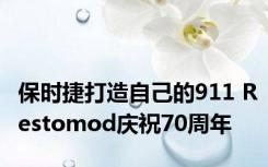 保时捷打造自己的911 Restomod庆祝70周年