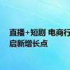 直播+短剧 电商行业开启新增长点