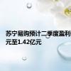 苏宁易购预计二季度盈利0.47亿元至1.42亿元
