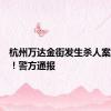 杭州万达金街发生杀人案？不实！警方通报