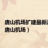 唐山机场扩建最新消息（唐山机场）