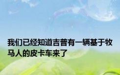 我们已经知道吉普有一辆基于牧马人的皮卡车来了
