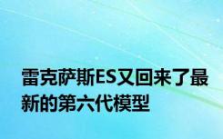 雷克萨斯ES又回来了最新的第六代模型