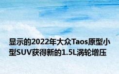 显示的2022年大众Taos原型小型SUV获得新的1.5L涡轮增压