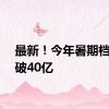 最新！今年暑期档票房破40亿