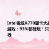 Intel锐炫A770显卡大战250款游戏：93％都能玩！只有4款不行