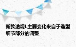 新款途观L主要变化来自于造型细节部分的调整
