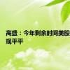 高盛：今年剩余时间美股料将表现平平
