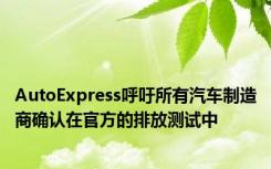AutoExpress呼吁所有汽车制造商确认在官方的排放测试中