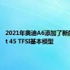 2021年奥迪A6添加了新的Sport 45 TFSI基本模型