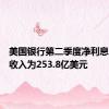 美国银行第二季度净利息支出后收入为253.8亿美元