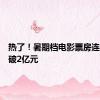热了！暑期档电影票房连续三天破2亿元