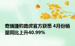 奇瑞捷豹路虎官方获悉 4月份销量同比上升40.99%