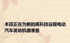本田正在为新的高科技远程电动汽车发动机做准备