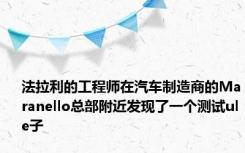 法拉利的工程师在汽车制造商的Maranello总部附近发现了一个测试ule子