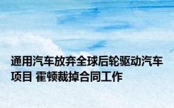 通用汽车放弃全球后轮驱动汽车项目 霍顿裁掉合同工作