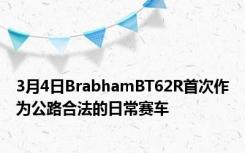 3月4日BrabhamBT62R首次作为公路合法的日常赛车