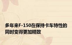多年来F-150在保持卡车特性的同时变得更加精致
