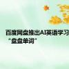 百度网盘推出AI英语学习小程序“盘盘单词”