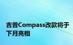 吉普Compass改款将于下月亮相
