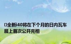 ​全新i40将在下个月的日内瓦车展上首次公开亮相