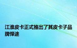 江淮皮卡正式推出了其皮卡子品牌悍途