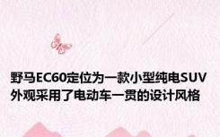 野马EC60定位为一款小型纯电SUV外观采用了电动车一贯的设计风格