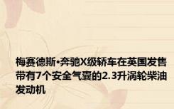 梅赛德斯·奔驰X级轿车在英国发售 带有7个安全气囊的2.3升涡轮柴油发动机