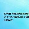 3799元 华硕XIKII INDUSTRY FF04 ProArt机箱上架：铝合金CNC工艺设计