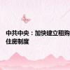 中共中央：加快建立租购并举的住房制度