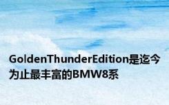 GoldenThunderEdition是迄今为止最丰富的BMW8系