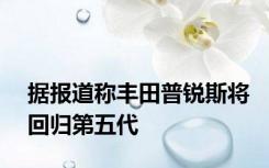 据报道称丰田普锐斯将回归第五代