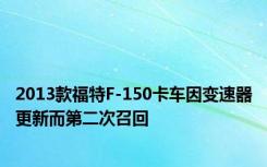 2013款福特F-150卡车因变速器更新而第二次召回