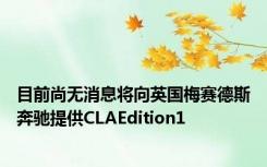 目前尚无消息将向英国梅赛德斯奔驰提供CLAEdition1