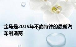 宝马是2019年不底特律的最新汽车制造商
