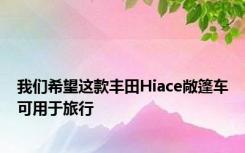 我们希望这款丰田Hiace敞篷车可用于旅行