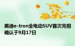 奥迪e-tron全电动SUV首次亮相确认于9月17日