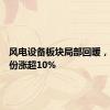 风电设备板块局部回暖，金雷股份涨超10%