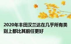 2020年丰田汉兰达在几乎所有类别上都比其前任更好