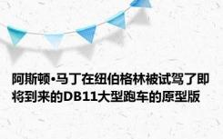 阿斯顿·马丁在纽伯格林被试驾了即将到来的DB11大型跑车的原型版