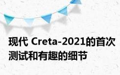 现代 Creta-2021的首次测试和有趣的细节