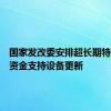 国家发改委安排超长期特别国债资金支持设备更新