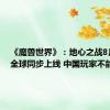 《魔兽世界》：地心之战8月27日全球同步上线 中国玩家不能落后
