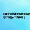 女朋友的前男友找她复合怎么办（男友和前女友有联系）